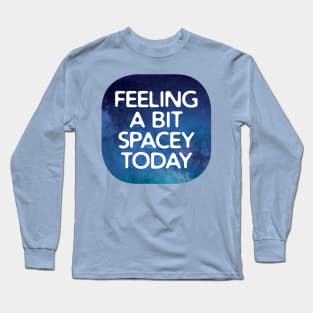 Feeling Spacey Today Long Sleeve T-Shirt